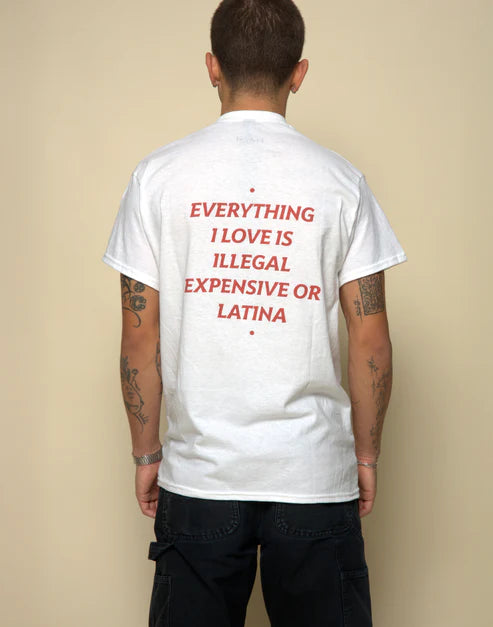 EVERYTHING I LOVE IS ILLEGAL, EXPENSIVE OR LATINA